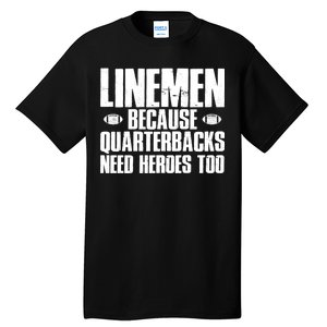 Linemen Because Quarterbacks Need Heroes Too Tall T-Shirt