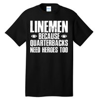 Linemen Because Quarterbacks Need Heroes Too Tall T-Shirt