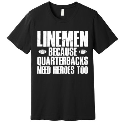 Linemen Because Quarterbacks Need Heroes Too Premium T-Shirt