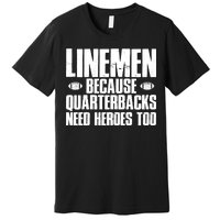 Linemen Because Quarterbacks Need Heroes Too Premium T-Shirt