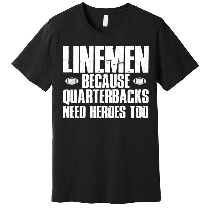 Linemen Because Quarterbacks Need Heroes Too Premium T-Shirt