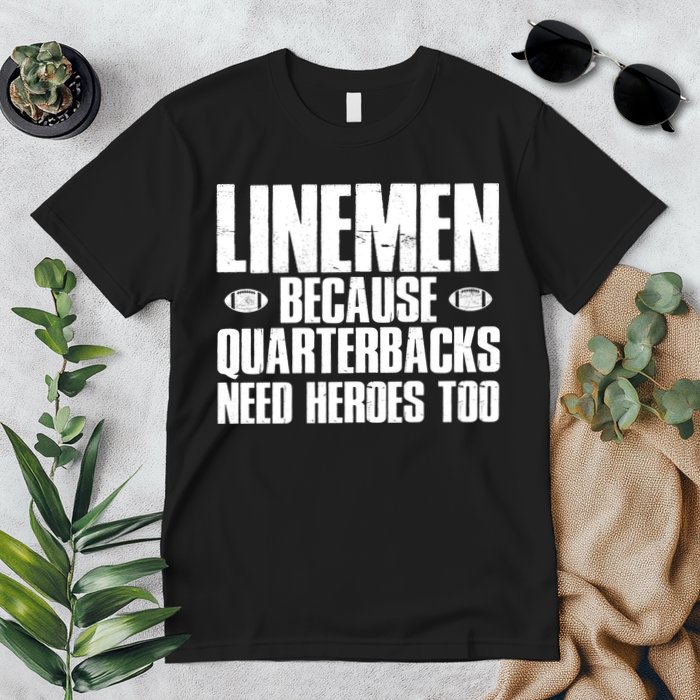 Linemen Because Quarterbacks Need Heroes Too Premium T-Shirt