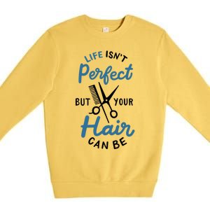 Life Isn't Perfect But Your Hair Can Be Hairstylist Barber Gift Premium Crewneck Sweatshirt