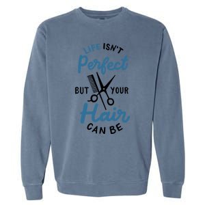 Life Isn't Perfect But Your Hair Can Be Hairstylist Barber Gift Garment-Dyed Sweatshirt