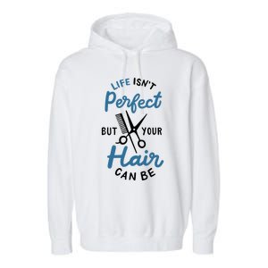 Life Isn't Perfect But Your Hair Can Be Hairstylist Barber Gift Garment-Dyed Fleece Hoodie