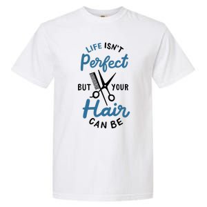 Life Isn't Perfect But Your Hair Can Be Hairstylist Barber Gift Garment-Dyed Heavyweight T-Shirt