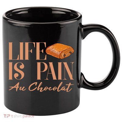 Life Is Pain Au Chocolat 11oz C Handle Ceramic Mug
