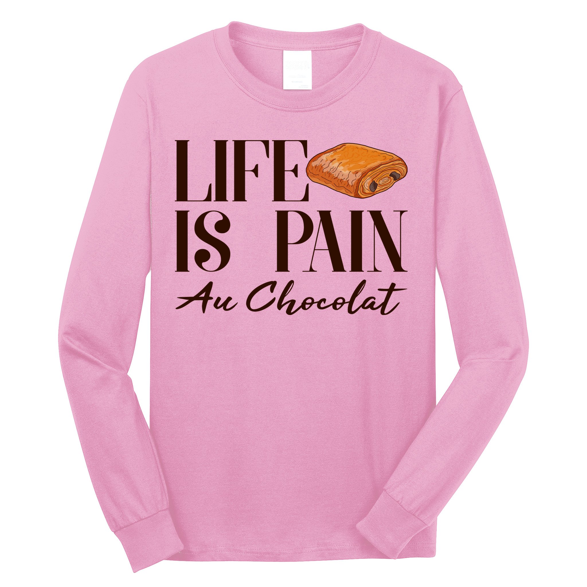 Life Is Pain Au Chocolat Long Sleeve Shirt