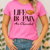 Life Is Pain Au Chocolat Womens T-Shirt
