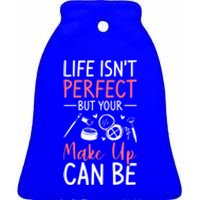 Life Isn't Perfect But Your Make Up Can Be Makeup Artist Funny Gift Ceramic Bell Ornament