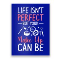 Life Isn't Perfect But Your Make Up Can Be Makeup Artist Funny Gift Poster