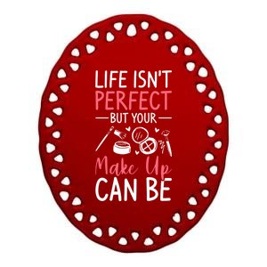 Life Isn't Perfect But Your Make Up Can Be Makeup Artist Funny Gift Ceramic Oval Ornament