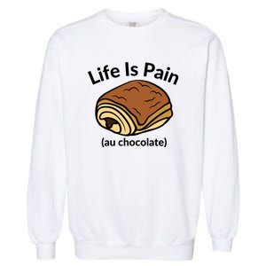 Life Is Pain Au Chocolate Funny Pain Au Chocolate Garment-Dyed Sweatshirt