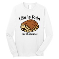 Life Is Pain Au Chocolate Funny Pain Au Chocolate Long Sleeve Shirt