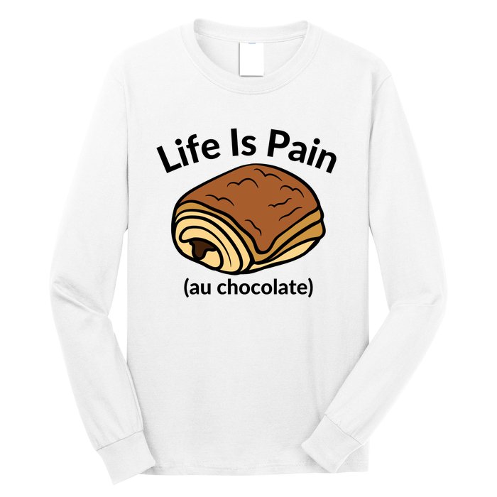 Life Is Pain Au Chocolate Funny Pain Au Chocolate Long Sleeve Shirt