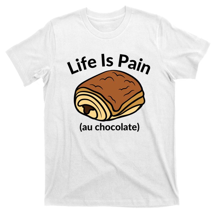 Life Is Pain Au Chocolate Funny Pain Au Chocolate T-Shirt