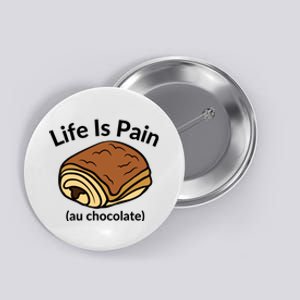 Life Is Pain Au Chocolate Funny Pain Au Chocolate Button