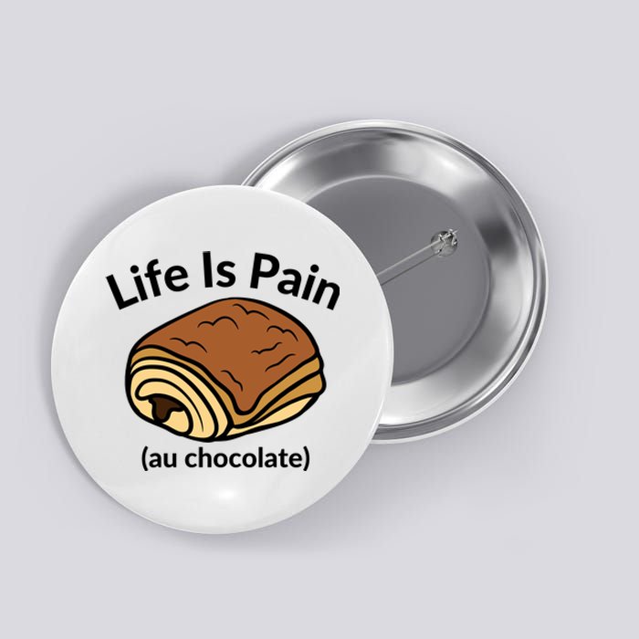 Life Is Pain Au Chocolate Funny Pain Au Chocolate Button