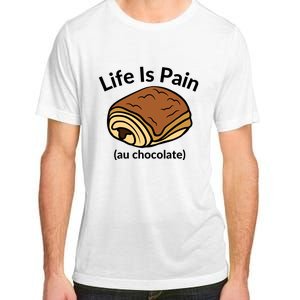 Life Is Pain Au Chocolate Funny Pain Au Chocolate Adult ChromaSoft Performance T-Shirt