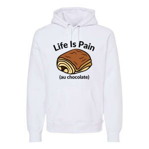 Life Is Pain Au Chocolate Funny Pain Au Chocolate Premium Hoodie