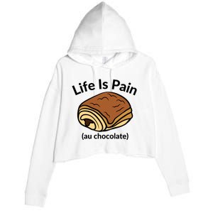 Life Is Pain Au Chocolate Funny Pain Au Chocolate Crop Fleece Hoodie