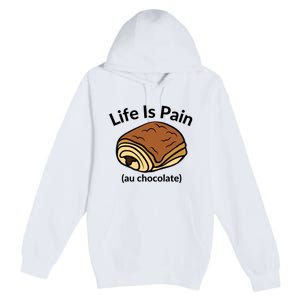 Life Is Pain Au Chocolate Funny Pain Au Chocolate Premium Pullover Hoodie