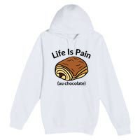 Life Is Pain Au Chocolate Funny Pain Au Chocolate Premium Pullover Hoodie