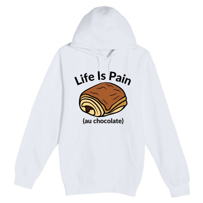 Life Is Pain Au Chocolate Funny Pain Au Chocolate Premium Pullover Hoodie