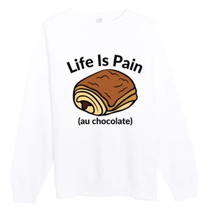 Life Is Pain Au Chocolate Funny Pain Au Chocolate Premium Crewneck Sweatshirt