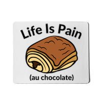 Life Is Pain Au Chocolate Funny Pain Au Chocolate Mousepad