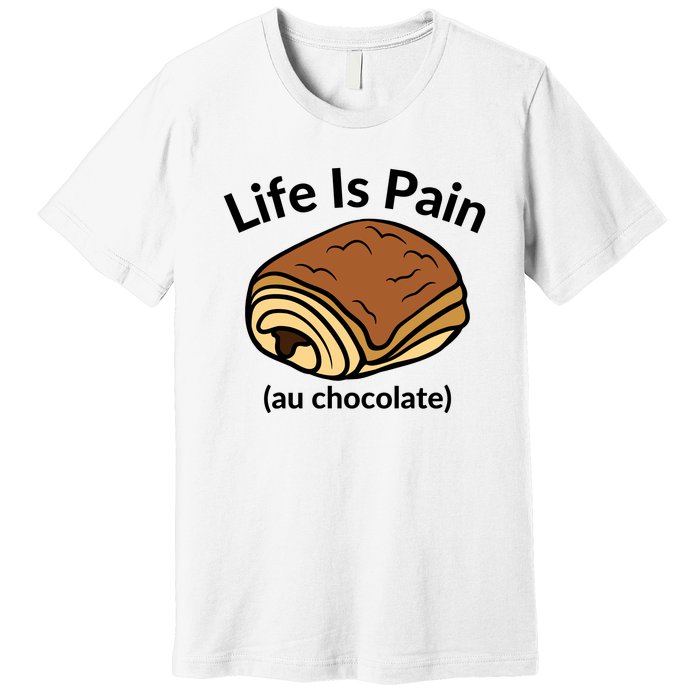 Life Is Pain Au Chocolate Funny Pain Au Chocolate Premium T-Shirt