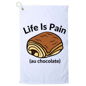 Life Is Pain Au Chocolate Funny Pain Au Chocolate Platinum Collection Golf Towel