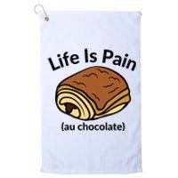 Life Is Pain Au Chocolate Funny Pain Au Chocolate Platinum Collection Golf Towel