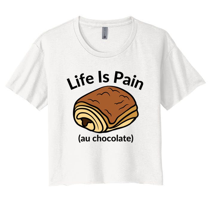 Life Is Pain Au Chocolate Funny Pain Au Chocolate Women's Crop Top Tee