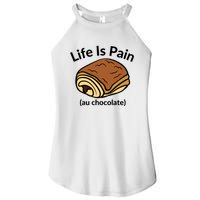 Life Is Pain Au Chocolate Funny Pain Au Chocolate Women's Perfect Tri Rocker Tank