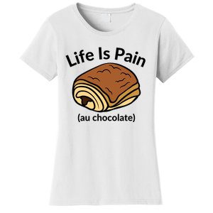 Life Is Pain Au Chocolate Funny Pain Au Chocolate Women's T-Shirt