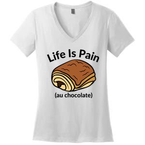 Life Is Pain Au Chocolate Funny Pain Au Chocolate Women's V-Neck T-Shirt