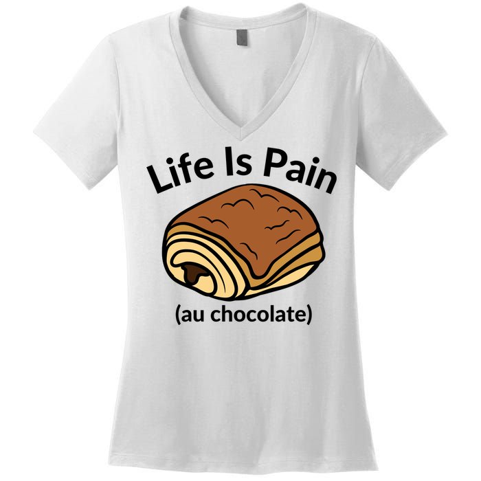 Life Is Pain Au Chocolate Funny Pain Au Chocolate Women's V-Neck T-Shirt