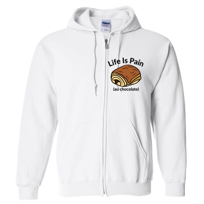 Life Is Pain Au Chocolate Funny Pain Au Chocolate Full Zip Hoodie