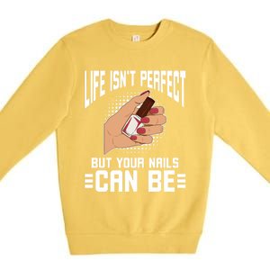 Life Isn't Perfect But Your Nails Can Nail Designer Great Gift Premium Crewneck Sweatshirt