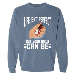 Life Isn't Perfect But Your Nails Can Nail Designer Great Gift Garment-Dyed Sweatshirt