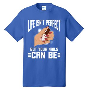 Life Isn't Perfect But Your Nails Can Nail Designer Great Gift Tall T-Shirt