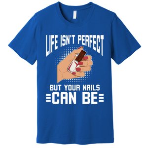 Life Isn't Perfect But Your Nails Can Nail Designer Great Gift Premium T-Shirt