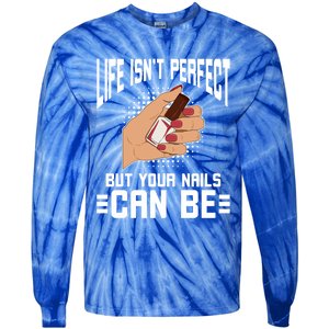 Life Isn't Perfect But Your Nails Can Nail Designer Great Gift Tie-Dye Long Sleeve Shirt