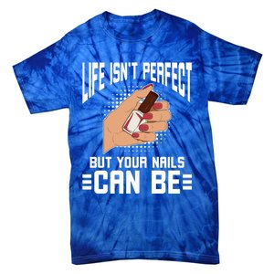 Life Isn't Perfect But Your Nails Can Nail Designer Great Gift Tie-Dye T-Shirt