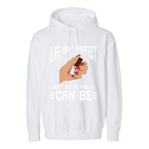 Life Isn't Perfect But Your Nails Can Nail Designer Great Gift Garment-Dyed Fleece Hoodie