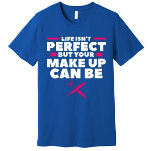 Life Isn't Perfect But Your Make Up Can Be Makeup Artist Great Gift Premium T-Shirt