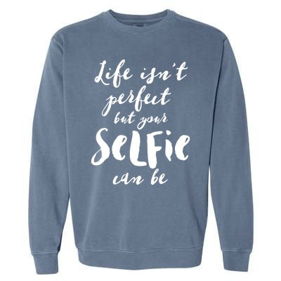 Life Isn't Perfect But Your Selfie Can Funny Social Media Gift Garment-Dyed Sweatshirt