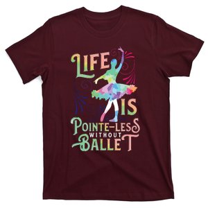 Life Is PointeLess Without Ballet Ballerina Dancer Funny T-Shirt