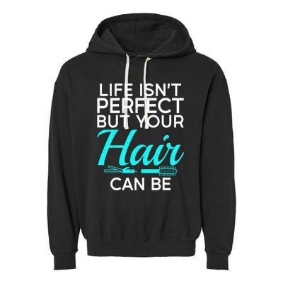 Life Isnt Perfect But Your Hair Can Be Barber Hair Stylist Gift Garment-Dyed Fleece Hoodie